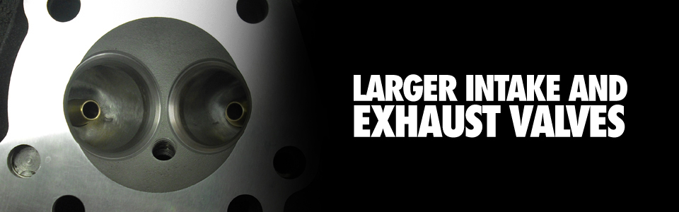 Larger Intake and Exhaust Valves